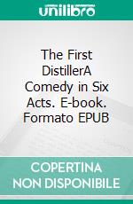 The First DistillerA Comedy in Six Acts. E-book. Formato EPUB ebook di Leo Tolstoy