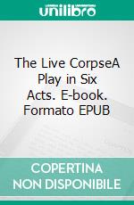 The Live CorpseA Play in Six Acts. E-book. Formato EPUB ebook di Leo Tolstoy