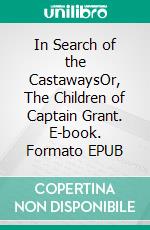 In Search of the CastawaysOr, The Children of Captain Grant. E-book. Formato EPUB ebook di Jules Verne