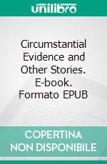 Circumstantial Evidence and Other Stories. E-book. Formato EPUB ebook di Edgar Wallace