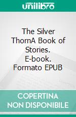 The Silver ThornA Book of Stories. E-book. Formato EPUB ebook