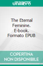 The Eternal Feminine. E-book. Formato EPUB ebook