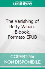 The Vanishing of Betty Varian. E-book. Formato EPUB ebook