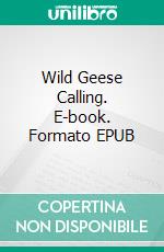 Wild Geese Calling. E-book. Formato EPUB ebook di Stewart Edward White