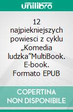 12 najpiekniejszych powiesci z cyklu „Komedia ludzka”MultiBook. E-book. Formato EPUB ebook di Honoriusz Balzak