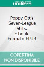 Poppy Ott’s Seven-League Stilts. E-book. Formato EPUB ebook di Leo Edwards