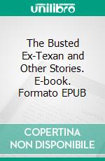 The Busted Ex-Texan and Other Stories. E-book. Formato EPUB ebook di W.H.H. Murray