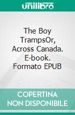 The Boy TrampsOr, Across Canada. E-book. Formato EPUB ebook