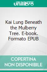 Kai Lung Beneath the Mulberry Tree. E-book. Formato EPUB ebook