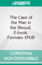 The Case of the Man in the Shroud. E-book. Formato EPUB ebook