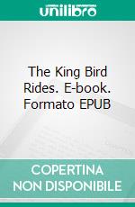 The King Bird Rides. E-book. Formato EPUB ebook