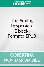 The Smiling Desperado. E-book. Formato EPUB ebook di Max Brand