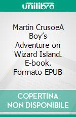 Martin CrusoeA Boy’s Adventure on Wizard Island. E-book. Formato EPUB ebook di T.C. Bridges