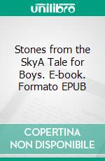 Stones from the SkyA Tale for Boys. E-book. Formato EPUB ebook di T.C. Bridges