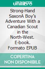 Strong-Hand SaxonA Boy’s Adventure With a Canadian Scout in the North-West. E-book. Formato EPUB ebook di T.C. Bridges