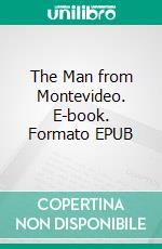 The Man from Montevideo. E-book. Formato EPUB ebook di T.C. Bridges