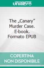 The „Canary” Murder Case. E-book. Formato EPUB ebook di S.S. Van Dine