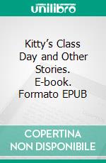 Kitty’s Class Day and Other Stories. E-book. Formato EPUB ebook