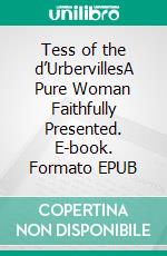 Tess of the d’UrbervillesA Pure Woman Faithfully Presented. E-book. Formato EPUB ebook di Thomas Hardy