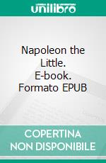 Napoleon the Little. E-book. Formato EPUB ebook