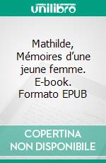 Mathilde, Mémoires d’une jeune femme. E-book. Formato EPUB ebook