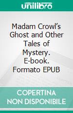 Madam Crowl’s Ghost and Other Tales of Mystery. E-book. Formato EPUB ebook