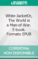 White-JacketOr, The World in a Man-of-War. E-book. Formato EPUB ebook