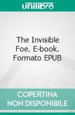 The Invisible Foe. E-book. Formato EPUB ebook di Louise Jordan Miln