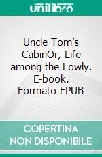 Uncle Tom’s CabinOr, Life among the Lowly. E-book. Formato EPUB ebook di Harriet Beecher Stowe