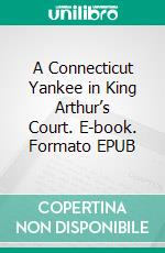 A Connecticut Yankee in King Arthur’s Court. E-book. Formato EPUB ebook