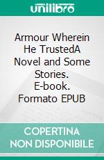 Armour Wherein He TrustedA Novel and Some Stories. E-book. Formato EPUB ebook di Mary Webb