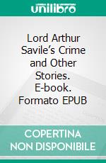 Lord Arthur Savile’s Crime and Other Stories. E-book. Formato EPUB ebook