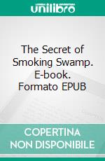 The Secret of Smoking Swamp. E-book. Formato EPUB ebook di T.C. Bridges