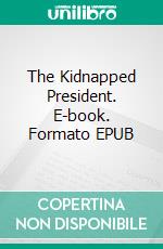 The Kidnapped President. E-book. Formato EPUB ebook