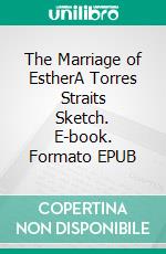 The Marriage of EstherA Torres Straits Sketch. E-book. Formato EPUB ebook