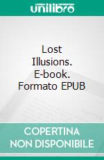 Lost Illusions. E-book. Formato EPUB ebook di Honoré de Balzac