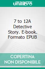 7 to 12A Detective Story. E-book. Formato EPUB ebook di Anna Katharine Green