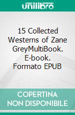 15 Collected Westerns of Zane GreyMultiBook. E-book. Formato EPUB ebook