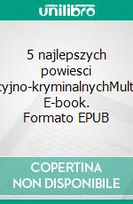 5 najlepszych powiesci sensacyjno-kryminalnychMultiBook. E-book. Formato EPUB ebook di Stanislaw Antoni Wotowski