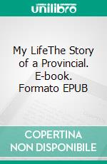 My LifeThe Story of a Provincial. E-book. Formato EPUB