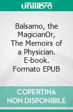 Balsamo, the MagicianOr, The Memoirs of a Physician. E-book. Formato EPUB ebook di Alexandre Dumas