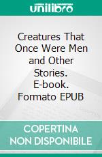 Creatures That Once Were Men and Other Stories. E-book. Formato EPUB ebook di Maxim Gorky