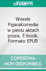 Wesele FigaraKomedia w pieciu aktach proza. E-book. Formato EPUB ebook di Pierre Beaumarchais