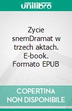 Zycie snemDramat w trzech aktach. E-book. Formato EPUB ebook