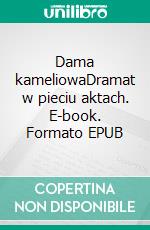 Dama kameliowaDramat w pieciu aktach. E-book. Formato EPUB ebook di Aleksander Dumas syn