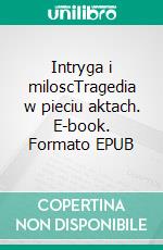 Intryga i miloscTragedia w pieciu aktach. E-book. Formato EPUB ebook di Fryderyk Schiller