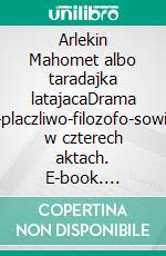 Arlekin Mahomet albo taradajka latajacaDrama smieszno-placzliwo-filozofo-sowizdrzalskie w czterech aktach. E-book. Formato EPUB