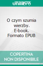 O czym szumia wierzby. E-book. Formato EPUB ebook