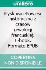 BlyskawicePowiesc historyczna z czasów rewolucji francuskiej. E-book. Formato EPUB ebook