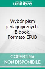 Wybór pism pedagogicznych. E-book. Formato EPUB ebook di Janusz Korczak